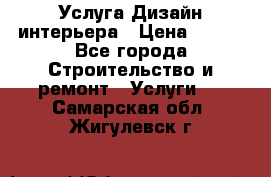 Услуга Дизайн интерьера › Цена ­ 550 - Все города Строительство и ремонт » Услуги   . Самарская обл.,Жигулевск г.